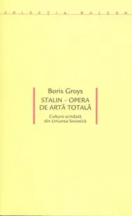 Stalin – Opera de artă totală. Cultura scindată din Uniunea Sovietică - Paperback brosat - Boris Groys