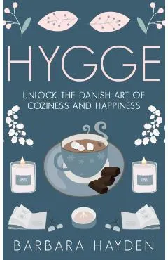 Hygge: Unlock the Danish Art of Coziness and Happiness