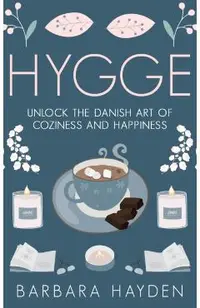 Hygge: Unlock the Danish Art of Coziness and Happiness