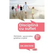 Disciplina cu suflet. Parintele, guvernator, gradinar si ghid