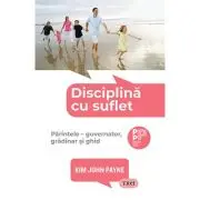 Disciplina cu suflet. Parintele, guvernator, gradinar si ghid
