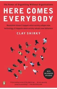 Here Comes Everybody: The Power of Organizing Without Organizations