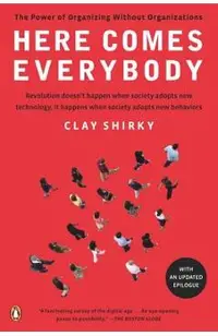 Here Comes Everybody: The Power of Organizing Without Organizations
