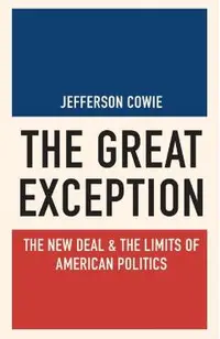 The Great Exception: The New Deal and the Limits of American Politics