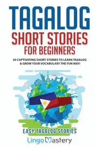 Tagalog Short Stories for Beginners: 20 Captivating Short Stories to Learn Tagalog & Grow Your Vocabulary the Fun Way!