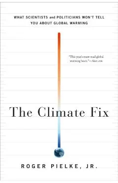 The Climate Fix: What Scientists and Politicians Won't Tell You about Global Warming