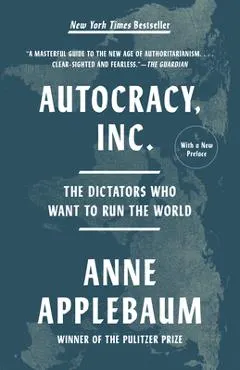 Autocracy, Inc.: The Dictators Who Want to Run the World