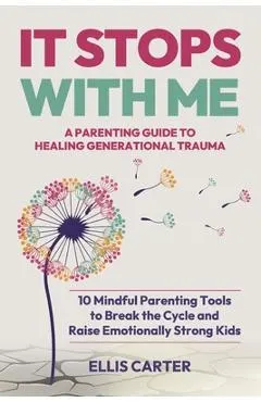 It Stops With Me: 10 Mindful Parenting Tools to Break the Cycle, Heal Generational Trauma and Raise Emotionally Strong Kids