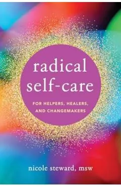 Radical Self-Care for Helpers, Healers, and Changemakers