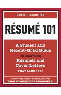 Resume 101: A Student and Recent-Grad Guide to Crafting Resumes and Cover Letters That Land Jobs