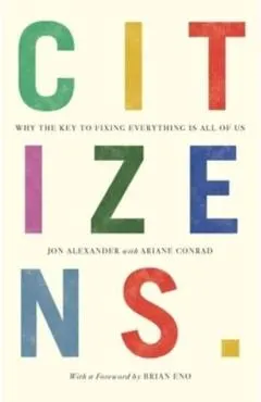 Citizens: Why the Key to Fixing Everything Is All of Us
