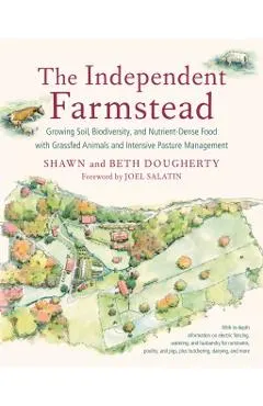 The Independent Farmstead: Growing Soil, Biodiversity, and Nutrient-Dense Food with Grassfed Animals and Intensive Pasture Management