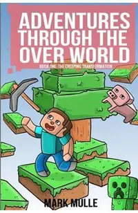 Adventures Through The Over World Book One: The Creeping Transformation