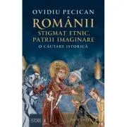 Romanii: stigmat etnic, patrii imaginare. O cautare istorica
