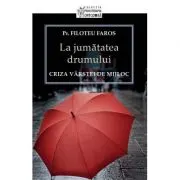 La jumatatea drumului. Criza varstei de mijloc