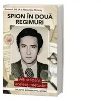 Spion in doua regimuri. Alti stapani, aceleasi metode