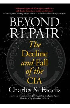 Beyond Repair: The Decline and Fall of the CIA