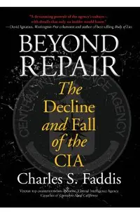 Beyond Repair: The Decline and Fall of the CIA