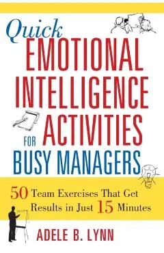 Quick Emotional Intelligence Activities for Busy Managers: 50 Team Exercises That Get Results in Just 15 Minutes