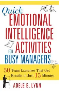 Quick Emotional Intelligence Activities for Busy Managers: 50 Team Exercises That Get Results in Just 15 Minutes