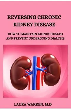 Reversing Chronic Kidney Disease: How to Maintain Kidney Health and Prevent Undergoing Dialysis