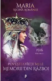 Povestea vietii mele. Memorii din razboi Vol.1: 1916