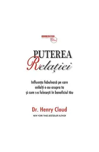 Puterea relaţiei - influenţa fabuloasă pe care ceilalţi o au asupra ta şi cum s-o foloseşti în beneficiul tău - Paperback - Henry Cloud