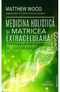 Medicina holistica si matricea extracelulara. Stiinta vindecarii la nivel celular