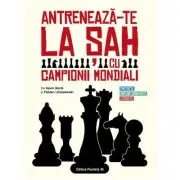 Antreneaza-te la sah cu campionii mondiali. Portrete, partide comentate, exercitii