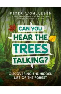Can You Hear the Trees Talking?: Discovering the Hidden Life of the Forest