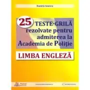 Limba engleza. 25 teste-grila rezolvate pentru admiterea la Academia de Politie