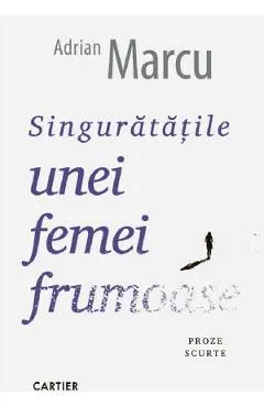 Singuratatile unei femei frumoase. Proze scurte