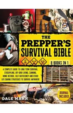 The Prepper's Survival Bible: 8 in 1 A Complete Guide to Long Term Survival, Stockpiling, Off-Grid Living, Canning, Home Defense, Self-Sufficiency a