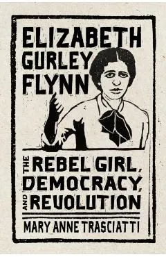 Elizabeth Gurley Flynn: The Rebel Girl, Democracy, and Revolution