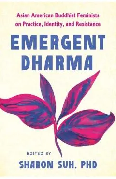 Emergent Dharma: Asian American Feminist Buddhists on Practice, Identity, and Resistance