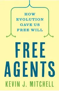 Free Agents: How Evolution Gave Us Free Will