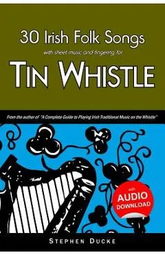 30 Irish Folk Songs with Sheet Music and Fingering for Tin Whistle