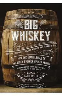 Big Whiskey (the Revised Second Edition): Featuring Kentucky Bourbon, Tennessee Whiskey, the Rebirth of Rye, and the Distilleries of America's Premier