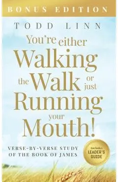 You're Either Walking The Walk Or Just Running Your Mouth! (Verse-By-Verse Study Of The Book Of James)