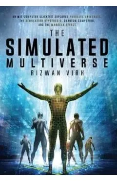The Simulated Multiverse: An MIT Computer Scientist Explores Parallel Universes, the Simulation Hypothesis, Quantum Computing and the Mandela Ef