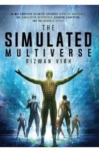 The Simulated Multiverse: An MIT Computer Scientist Explores Parallel Universes, the Simulation Hypothesis, Quantum Computing and the Mandela Ef