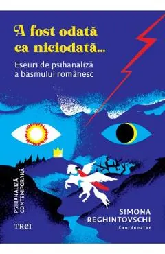 A fost odata ca niciodata. Eseuri de psihanaliza a basmului romanesc