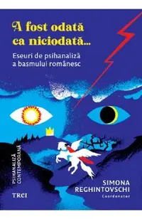 A fost odata ca niciodata. Eseuri de psihanaliza a basmului romanesc