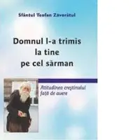 Domnul l-a trimis la tine pe cel sarman. Atitudinea crestinului fata de avere