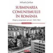 Subminarea comunismului in Romania. Drept si proprietate privata (1945-1965)