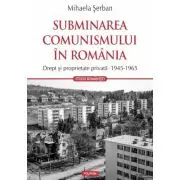 Subminarea comunismului in Romania. Drept si proprietate privata (1945-1965)