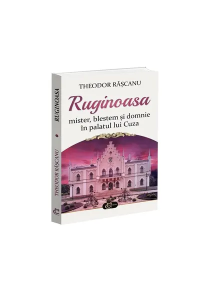 Ruginoasa. Mister, blestem si domnie in palatul lui Cuza
