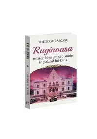 Ruginoasa. Mister, blestem si domnie in palatul lui Cuza