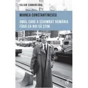 Mihnea Constantinescu, omul care a schimbat Romania fara ca noi sa stim