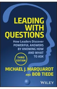 Leading with Questions: How Leaders Discover Powerful Answers by Knowing How and What to Ask